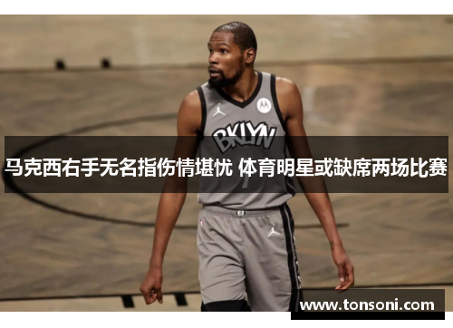 马克西右手无名指伤情堪忧 体育明星或缺席两场比赛